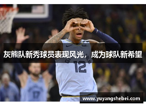 灰熊队新秀球员表现风光，成为球队新希望