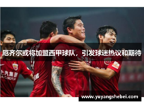 厄齐尔或将加盟西甲球队，引发球迷热议和期待