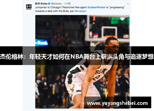 杰伦格林：年轻天才如何在NBA舞台上崭露头角与追逐梦想