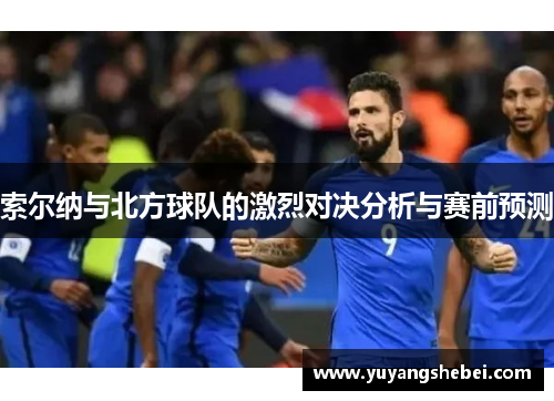 索尔纳与北方球队的激烈对决分析与赛前预测