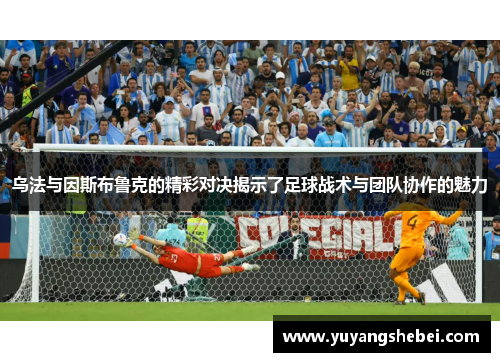 乌法与因斯布鲁克的精彩对决揭示了足球战术与团队协作的魅力