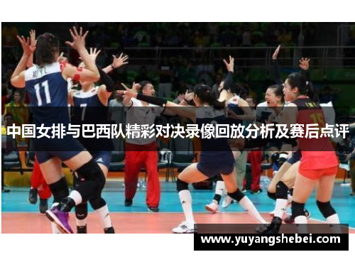 中国女排与巴西队精彩对决录像回放分析及赛后点评